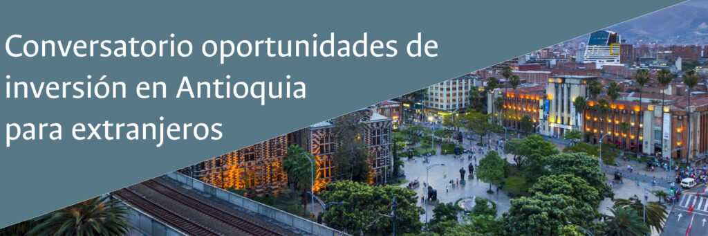 Conversatorio: Oportunidades de inversión en Antioquia para extranjeros